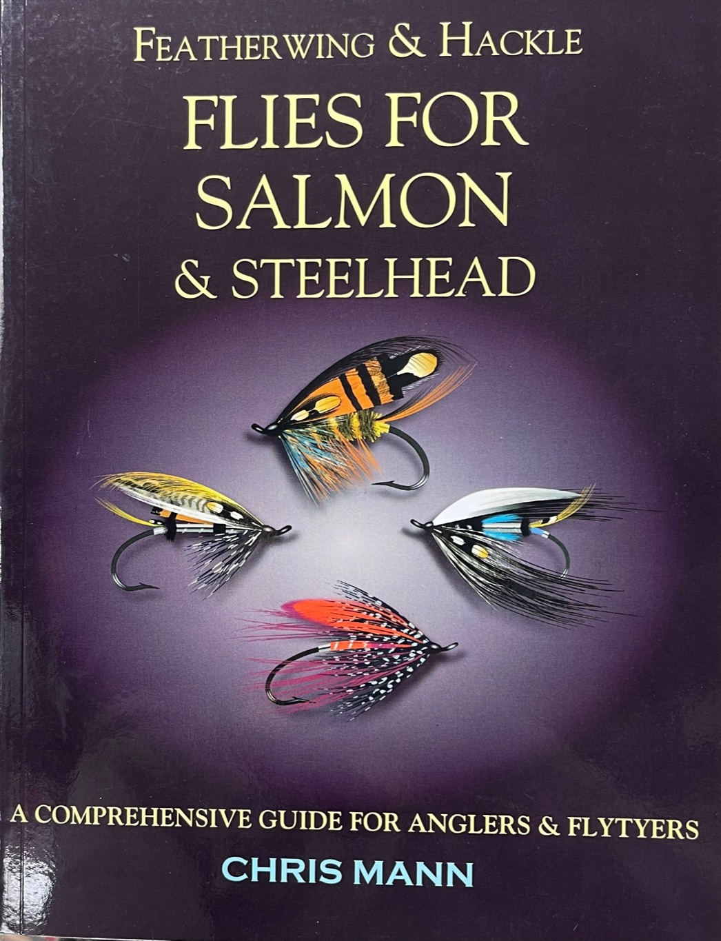 Featherwing & Hackle: Flies For Salmon & Steelhead - by Chris Mann
